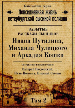 Неизвестные рассказы сыщиков Ивана Путилина, Михаила Чулицкого и Аркадия Кошко