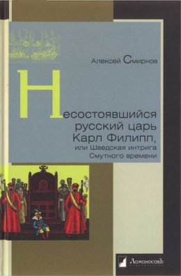 Несостоявшийся русский царь Карл Филипп, или Шведская интрига Смутного времени 