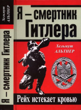 Я — смертник Гитлера. Рейх истекает кровью