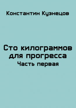 Сто килограммов для прогресса. Часть первая