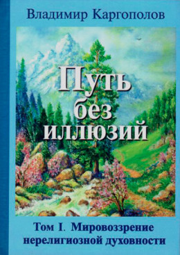 Путь без иллюзий. Том 1. Мировозрение нерелигиозной духовности