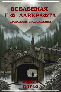 Вселенная Г. Ф. Лавкрафта. Свободные продолжения. Книга 5