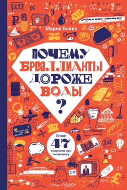 Почему бриллианты дороже воды? И еще 47 вопросов про экономику