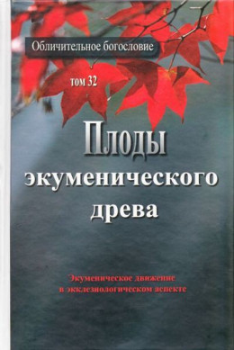 Плоды экуменического древа. Экуменическое движение в экклезиологическом аспекте