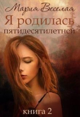 Я родилась пятидесятилетней. Книга вторая (СИ)