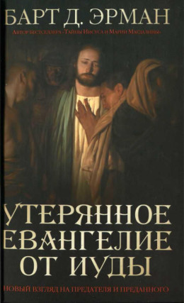 Утерянное Евангелие от Иуды. Новый взгляд на предателя и преданного