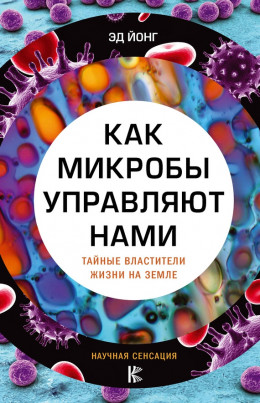 Как микробы управляют нами. Тайные властители жизни на Земле