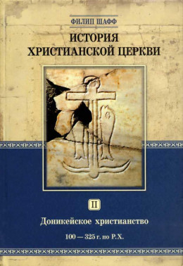 История христианской Церкви Том II Доникейское христианство (100 — 325 г. по P. Χ.)