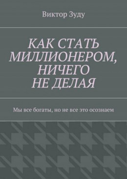 Как стать миллионером, ничего не делая. Мы все богаты, но не все это осознаем