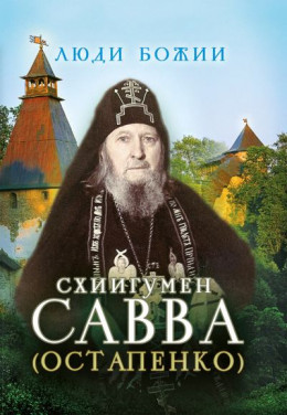 Схиигумен Савва (Остапенко). Наставления, советы старца, воспоминания о нём