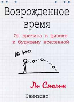 Возрожденное время. От кризиса в физике к будущему вселенной