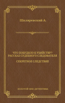 Что побудило к убийству? Рассказ судебного следователя. Секретное следствие