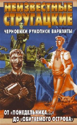 Неизвестные Стругацкие. От «Понедельника ...» до «Обитаемого острова»: черновики, рукописи, варианты