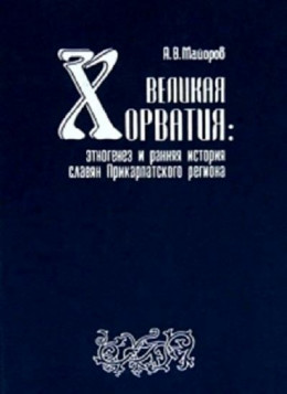 Великая Хорватия. Этногенез и ранняя история славян Прикарпатского региона