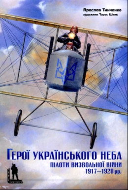 Герої Українського неба. Пілоти Визвольної Війни 1917-1920 рр.