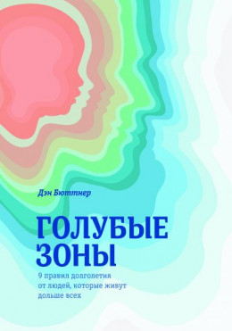 Голубые зоны. 9 правил долголетия от людей, которые живут дольше всех