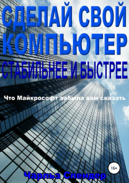 Сделай свой компьютер стабильнее и быстрее. Что Майкрософт забыла вам сказать