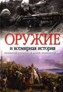 Оружие и всемирная история. 50 главных изобретений войны, изменивших мир