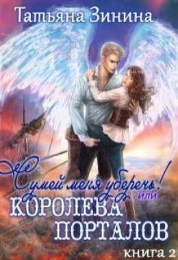 Сумей меня уберечь или Королева порталов. Книга 2