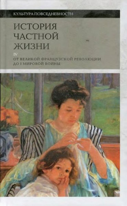 История частной жизни. Том 4: от Великой французской революции до I Мировой войны