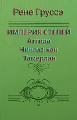 Империя степей. Аттила, Чингиз-хан, Тамерлан