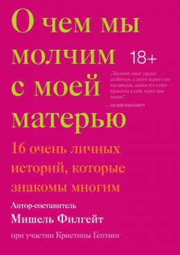 О чем мы молчим с моей матерью: 16 очень личных историй, которые знакомы многим