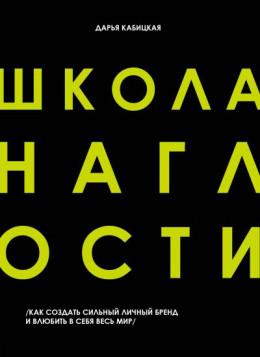 Школа наглости. Как создать сильный личный бренд и влюбить в себя весь мир