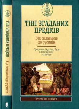 Тіні згаданих предків. Від склавинів до русинів. Прадавня Україна. Русь і походження українців