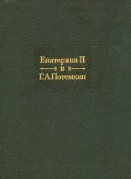 Екатерина Вторая и Г. А. Потемкин. Личная переписка (1769-1791)