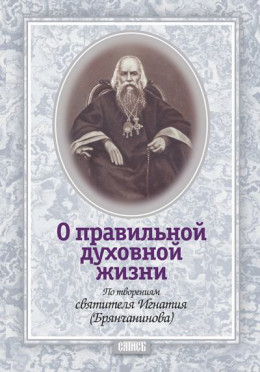 О правильной духовной жизни. По творениям святителя Игнатия (Брянчанинова)