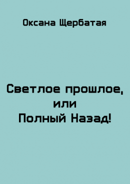 Светлое прошлое, или Полный Назад!