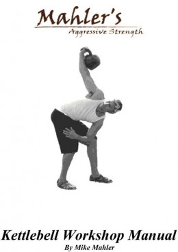 Mahler's Aggressive Strength Kettlebell Workshop Manual