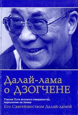 Далай Лама о Дзогчене. Учения Пути великого совершенства, переданные на Западе Его Святейшеством Далай Ламой