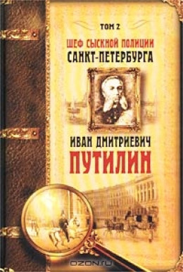 Шеф сыскной полиции Санкт-Петербурга И. Д. Путилин. В 2-х тт.