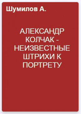 АЛЕКСАНДР КОЛЧАК - неизвестные штрихи к портрету