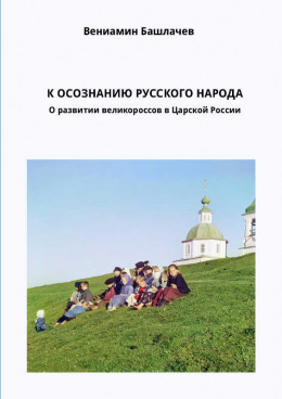 К ОСОЗНАНИЮ РУССКОГО НАРОДА. О развитии великороссов в Царской России